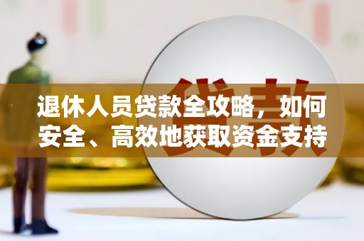 桃园退休人员贷款全攻略，如何安全、高效地获取资金支持