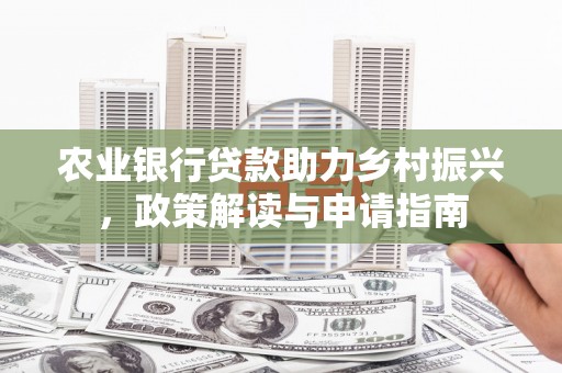 桃园农业银行贷款助力乡村振兴，政策解读与申请指南