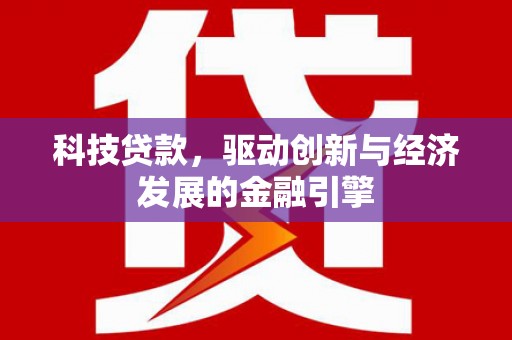 桃园科技贷款，驱动创新与经济发展的金融引擎
