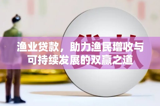 桃园渔业贷款，助力渔民增收与可持续发展的双赢之道