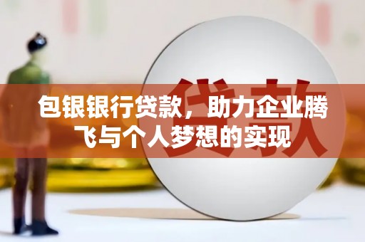 桃园包银银行贷款，助力企业腾飞与个人梦想的实现