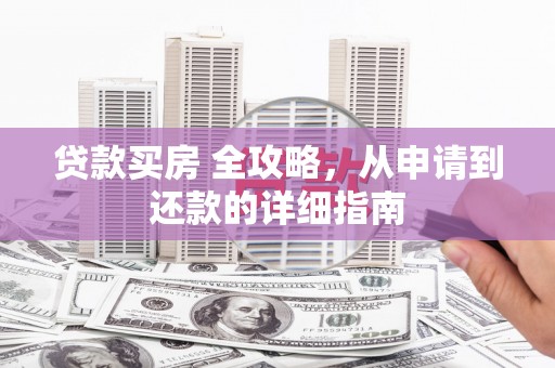 桃园贷款买房 全攻略，从申请到还款的详细指南